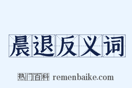 晨退反义词是什么意思的图片